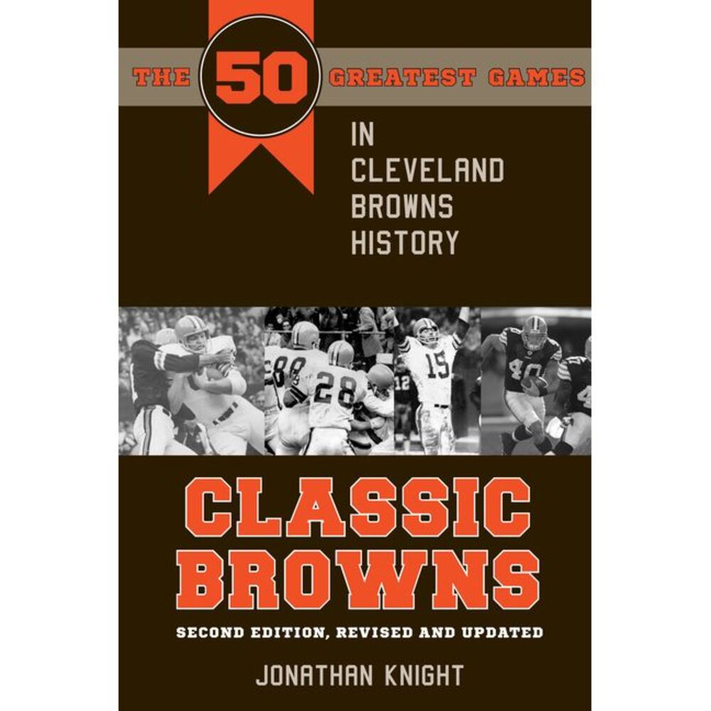 Classic Browns: The 50 Greatest Games in Cleveland Browns History - Second Editi